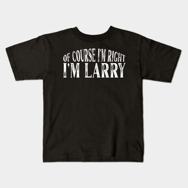 Of Course I'm Right I'm Larry Personalized Named print Kids T-Shirt by Grabitees